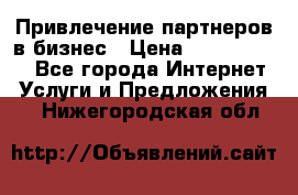 Привлечение партнеров в бизнес › Цена ­ 5000-10000 - Все города Интернет » Услуги и Предложения   . Нижегородская обл.